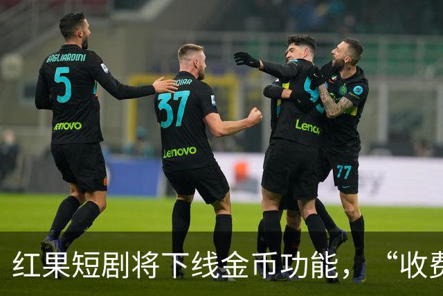 红果短剧将下线金币功能，“收费担忧”冲上热搜